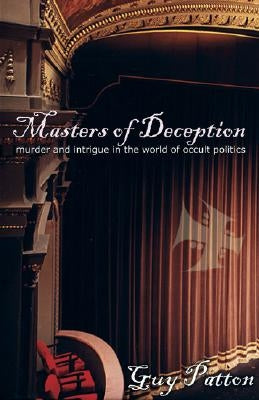 Masters of Deception: Murder and Intrigue in the World of Occult Politics by Patton, Guy