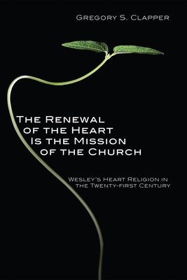 The Renewal of the Heart Is the Mission of the Church by Clapper, Gregory S.