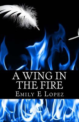 A Wing in the FIre by Lopez, Emily E.
