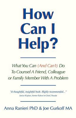 How Can I Help?: What You Can (and Can't) Do to Counsel a Friend, Colleague or Family Member With a Problem by Ranieri, Anna