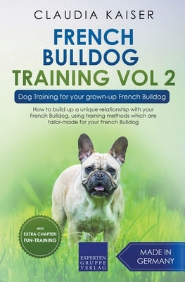 French Bulldog Training Vol 2 - Dog Training for Your Grown-up French Bulldog by Kaiser, Claudia