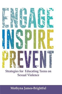 Engage. Inspire. Prevent.: Strategies for Educating Teens on Sexual Violence by James-Brightful, Mothyna M.