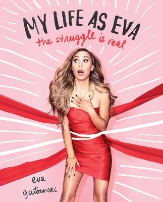 My Life as Eva: The Struggle Is Real by Gutowski, Eva