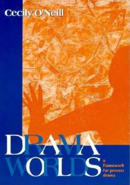 Drama Worlds: A Framework for Process Drama by O'Neill, Cecily
