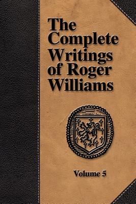 The Complete Writings of Roger Williams - Volume 5 by Williams, Roger