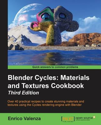 Blender Cycles: Materials and Textures Cookbook Third Edition by Valenza, Enrico
