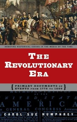 The Revolutionary Era: Primary Documents on Events from 1776 to 1800 by Humphrey, Carol Sue