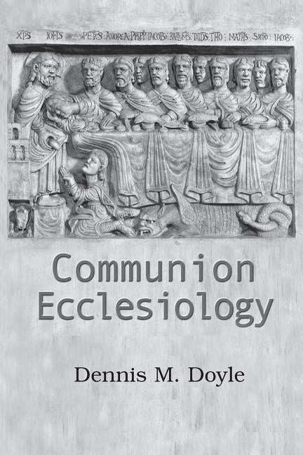 Communion Ecclesiology: Vision and Versions by Doyle, Dennis M.