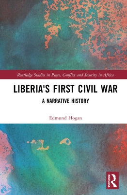 Liberia's First Civil War: A Narrative History by Hogan, Edmund