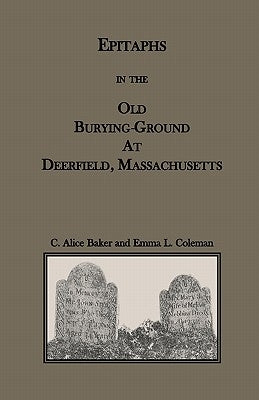Epitaphs in the Old Burying-Ground at Deerfield, Massachusetts by Baker, C. Alice