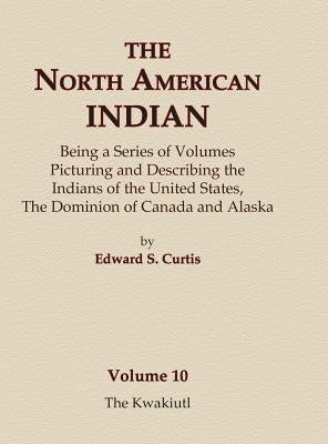 The North American Indian Volume 10 - The Kwakiutl by Curtis, Edward S.