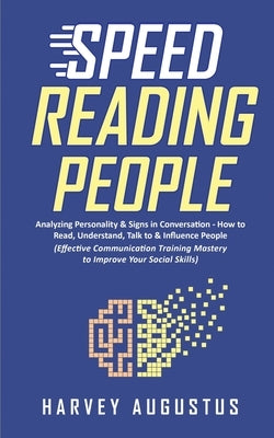 Speed Reading People: Analyzing Personality & Signs in Conversation - How to Read, Understand, Talk to & Influence People (Effective Communi by Augustus, Harvey