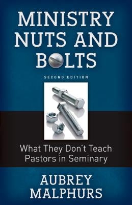 Ministry Nuts and Bolts: What They Do't Teach Pastors in Seminary by Malphurs, Aubrey