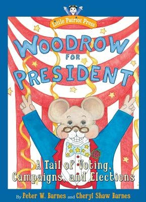 Woodrow for President: A Tail of Voting, Campaigns, and Elections by Barnes, Peter W.