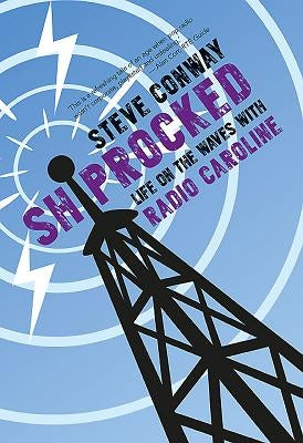 Shiprocked: Life on the Waves with Radio Caroline by Conway, Steve