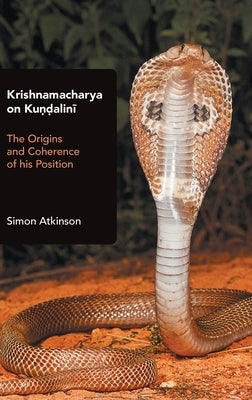 Krishnamacharya on Kundalini: The Origins and Coherence of his Position by Atkinson, Simon