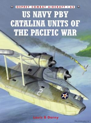 US Navy PBY Catalina Units of the Pacific War by Dorny, Louis B.