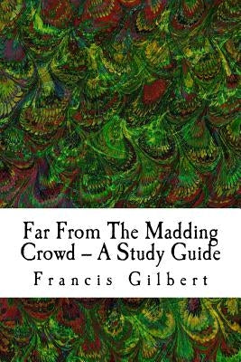 Far From The Madding Crowd -- A Study Guide by Gilbert, Francis