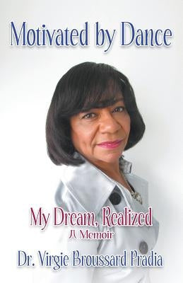 Motivated by Dance: My Dream, Realized - A Memoir by Pradia, Virgie Broussard