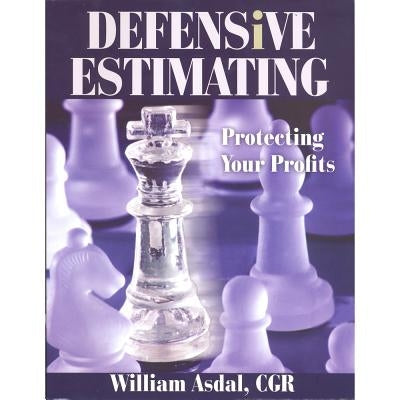 Defensive Estimating: Protecting Your Profits by Asdal, William