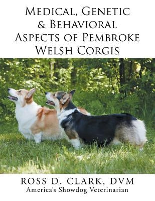 Medical, Genetic & Behavioral Risk Factors of Pembroke Welsh Corgis by Clark, DVM Ross D.