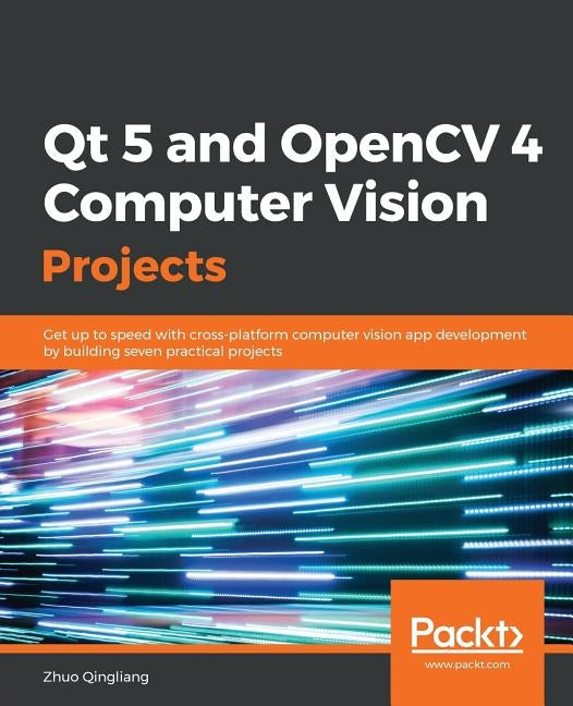 Qt 5 and OpenCV 4 Computer Vision Projects by Qingliang, Zhuo