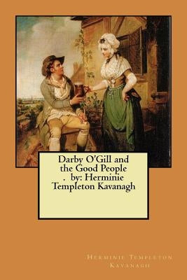 Darby O'Gill and the Good People. by: Herminie Templeton Kavanagh by Kavanagh, Herminie Templeton