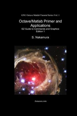 Octave/Matlab Primer and Applications: EZ Guide to Commands and Graphics by Nakamura, S.