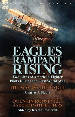 Eagles Rampant Rising: Two Lives of American Fighter Pilots During the First World War-The Way of the Eagle by Charles J. Biddle & Quentin Ro by Biddle, Charles J.