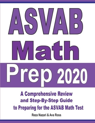 ASVAB Math Prep 2020: A Comprehensive Review and Step-By-Step Guide to Preparing for the ASVAB Math Test by Nazari, Reza