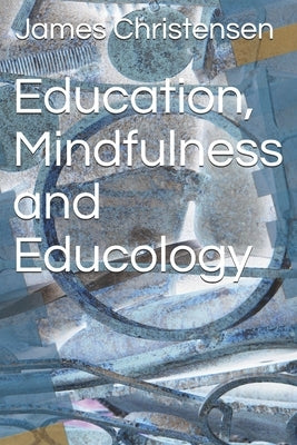 Education, Mindfulness and Educology by Christensen, James E.