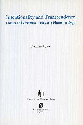 Intentionality and Transcendence: Closure and Openness in Husserl's Phenomonoloy by Byers, Damian