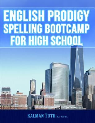 English Prodigy Spelling Bootcamp For High School by Toth M. a. M. Phil, Kalman