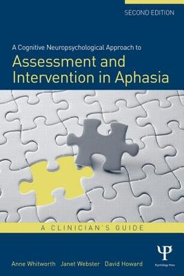 A Cognitive Neuropsychological Approach to Assessment and Intervention in Aphasia: A clinician's guide by Whitworth, Anne