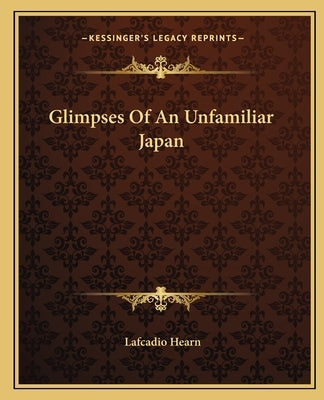 Glimpses of an Unfamiliar Japan by Hearn, Lafcadio