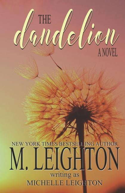 The Dandelion: A Second Chance, Ugly Cry Love Story by Leighton, M.