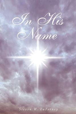 In His Name by Laferney, Steven W.