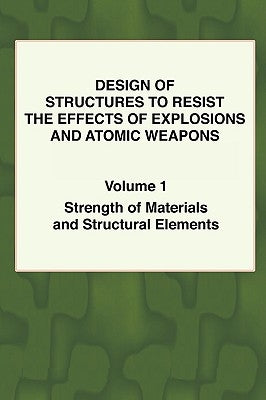 Design of Structures to Resist the Effects of Explosions & Atomic Weapons - Vol.1 Strength of Materials & Structural Elements by Colvin, T. F.