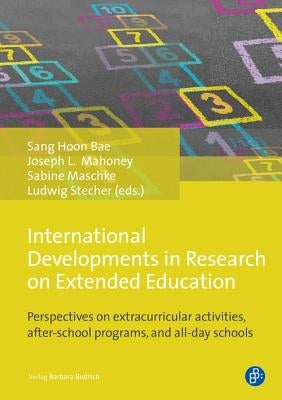 International Developments in Research on Extended Education: Perspectives on Extracurricular Activities, After-School Programmes, and All-Day Schools by Bae, Sang Hoon