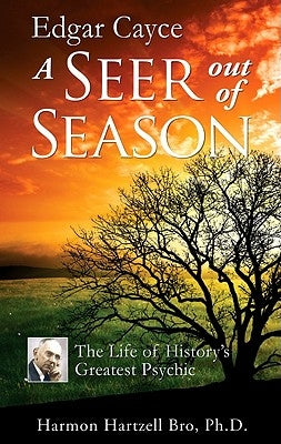 Edgar Cayce a Seer Out of Season: The Life of History's Greatest Psychic by Bro, Harmon Hartzell