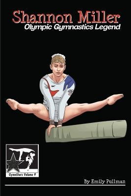 Shannon Miller: Olympic Gymnastics Legend: GymnStars Volume 6 by Pullman, Emily