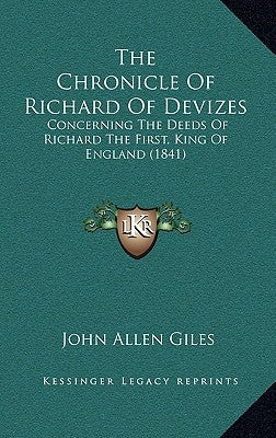 The Chronicle Of Richard Of Devizes: Concerning The Deeds Of Richard The First, King Of England (1841) by Giles, John Allen