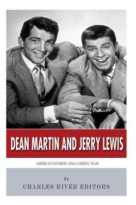 Dean Martin & Jerry Lewis: America's Favorite 1950s Comedy Team by Charles River Editors