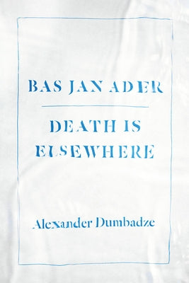 Bas Jan Ader: Death Is Elsewhere by Dumbadze, Alexander