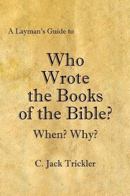A Layman's Guide to Who Wrote the Books of the Bible? by Trickler, C. Jack