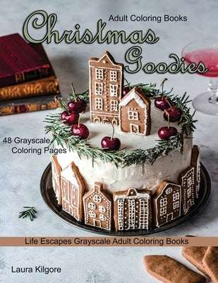 Adult Coloring Books Christmas Goodies: Life Escapes Grayscale Adult Coloring Books 48 grayscale coloring pages gingerbread, snowmen, santa claus, can by Kilgore, Laura