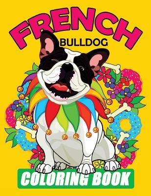 French Bulldog Coloring Book: Dog Coloring Book for Adults by Tiny Cactus Publishing