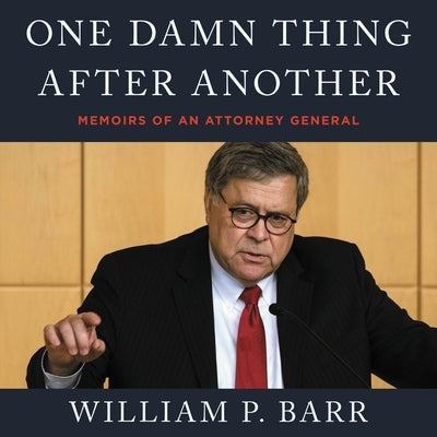 One Damn Thing After Another: Memoirs of an Attorney General by Barr, William P.