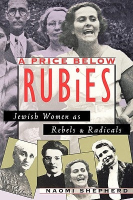 A Price Below Rubies: Jewish Women as Rebels and Radicals by Shepherd, Naomi