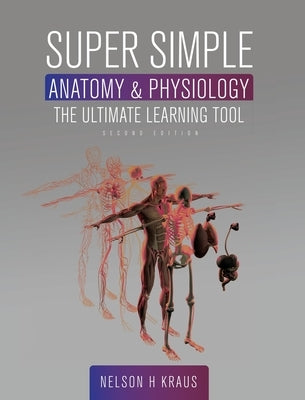 Super Simple Anatomy and Physiology: The Ultimate Learning Tool by Kraus, Nelson H.
